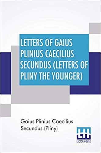okumak Letters Of Gaius Plinius Caecilius Secundus (Letters Of Pliny The Younger): Translated By William Melmoth Revised By F. C. T. Bosanquet
