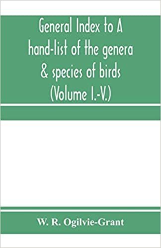 okumak General Index to A hand-list of the genera &amp; species of birds. (Nomenclator avium tum fossilium tum viventium) (Volume I.-V.)