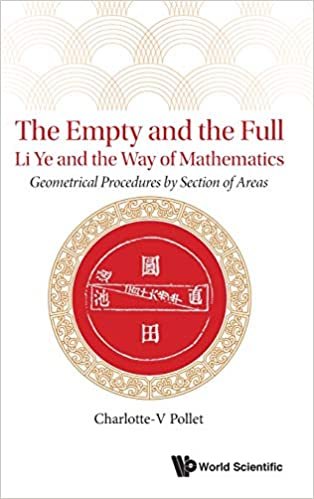 okumak The Empty And The Full: Li Ye And The Way Of Mathematics - Geometrical Procedures By Section Of Areas