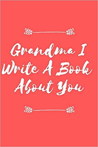 okumak Grandma I Write A Book  About You: Grandma I Write A Book  About You : Christmas Gift ,  Mother&#39;s Day , Grandma&#39;s Birthday, To Show Grandma You Love Her!