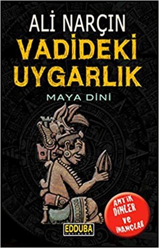 okumak Vadideki Uygarlık - Maya Dini: Antik Dinler ve İnançlar