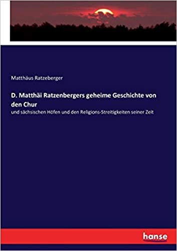 okumak D. Matthäi Ratzenbergers geheime Geschichte von den Chur: und sächsischen Höfen und den Religions-Streitigkeiten seiner Zeit