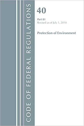 okumak Code of Federal Regulations, Title 40: Part 81 (Protection of Environment): Revised 7/18 (Code of Federal Regulations, Title 40 Protection of the ... Title 40 Protection of the Environment)