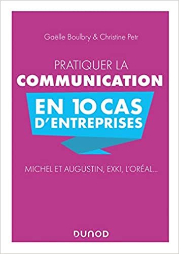 okumak Pratiquer la communication en 10 cas d&#39;entreprises - Michel et Augustin, EXKI, l&#39;Oréal...: Michel et Augustin, EXKI, l&#39;Oréal...
