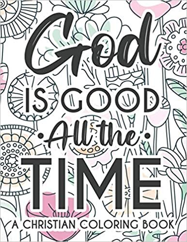 okumak God Is Good All The Time Christian Faith Coloring Book: Devotional Coloring Book For Women, Coloring Pages With Inspirational Bible Verses To Calm The ... Soothe The Spirit Christian Coloring Journal