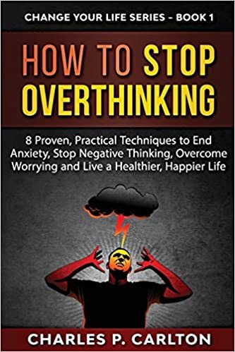 okumak How to Stop Overthinking: 8 Proven, Practical Techniques to End Anxiety, Stop Negative Thinking, Overcome Worrying and Live a Healthier, Happier Life (Change Your Life Series)