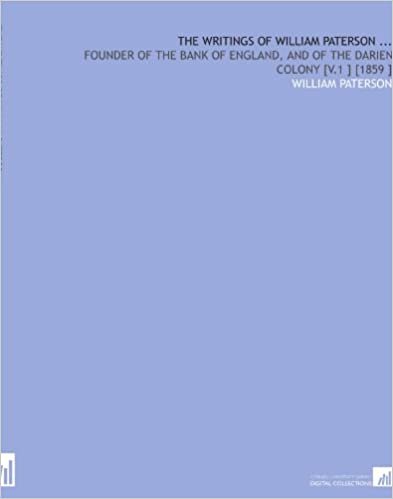 okumak The Writings of William Paterson ...: Founder of the Bank of England, and of the Darien Colony [V.1 ] [1859 ]