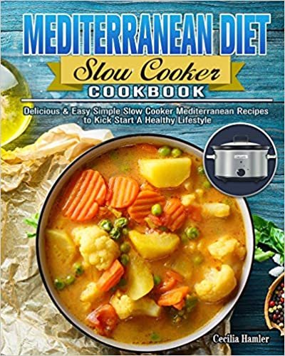 okumak Mediterranean Diet Slow Cooker Cookbook: Delicious &amp; Easy Simple Slow Cooker Mediterranean Recipes to Kick Start A Healthy Lifestyle