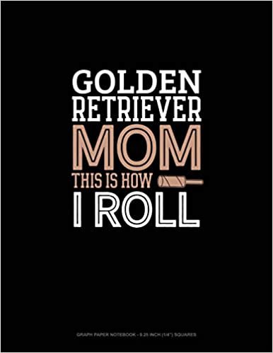Golden Retriever Mom This Is How I Roll: Graph Paper Notebook - 0.25 Inch (1/4") Squares