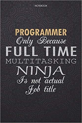 okumak Lined Notebook Journal Programmer Only Because Full Time Multitasking Ninja Is Not An Actual Job Title Working Cover: Lesson, Finance, Journal, High ... 114 Pages, Personal, 6x9 inch, Work List