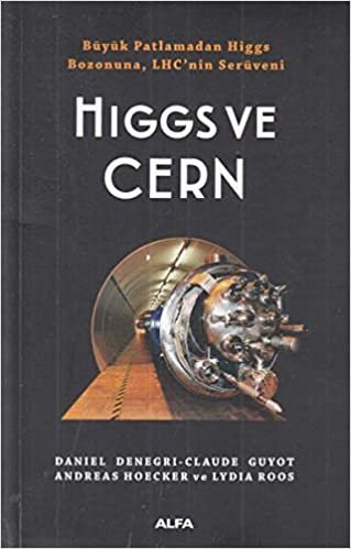 okumak Higgs ve Cern: Büyük Patlamadan Higgs  Bozonuna, LHC’ninSerüveni