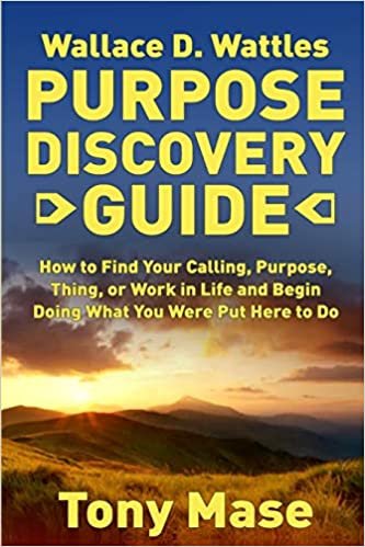 okumak Wallace D. Wattles Purpose Discovery Guide: How to How to Find Your Calling, Purpose, Thing, or Work in Life and Begin Doing What You Were Put Here to Do