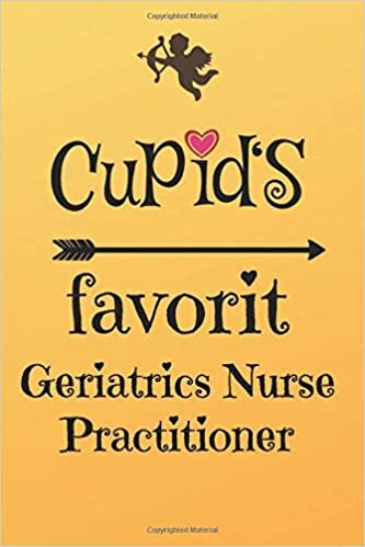 okumak Cupid`s Favorit Geriatrics Nurse Practitioner: Lined 6 x 9 Journal with 100 Pages, To Write In, Friends or Family Valentines Day Gift