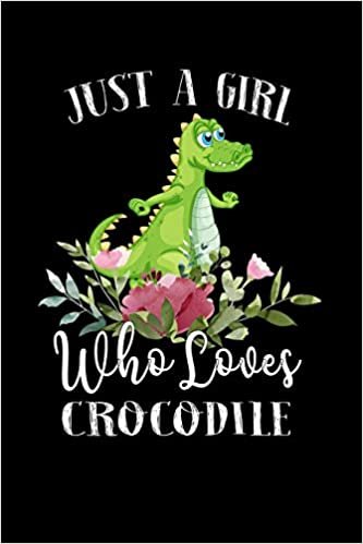 okumak Just a Girl Who Loves Crocodile: Perfect  Crocodile Lover Gift For Girl. Cute Notebook for  Crocodile Lover. Gift it to your Sister, Daughter, Mother, ... Who Loves  Crocodile. 100 Pages Notebook