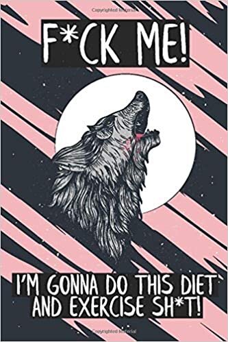 okumak F*ck Me! I’m Gonna Do This Diet and Exercise Sh*t!: Funny Daily Food Diary | Diet Planner and Fitness Journal For Some Real F*cking Weight Loss! | ... Day Daily Progress Tracker | fitness journal