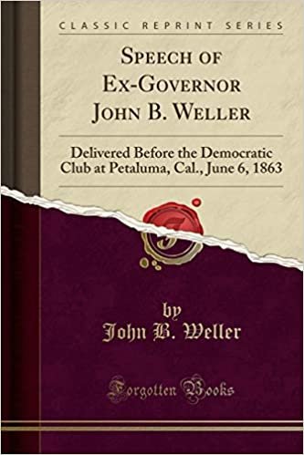 okumak Speech of Ex-Governor John B. Weller: Delivered Before the Democratic Club at Petaluma, Cal., June 6, 1863 (Classic Reprint)