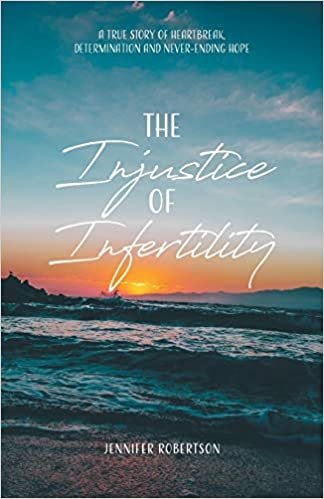 okumak The Injustice of Infertility: A True Story of Heartbreak, Determination and Never-Ending Hope
