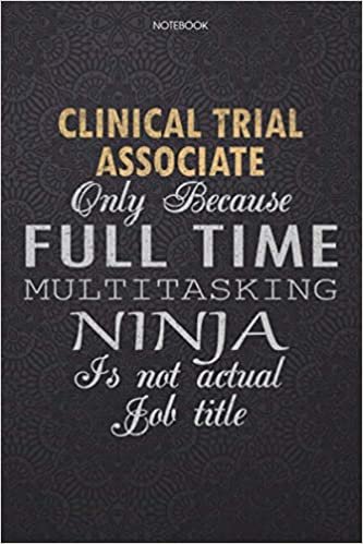 okumak Lined Notebook Journal Clinical Trial Associate Only Because Full Time Multitasking Ninja Is Not An Actual Job Title Working Cover: 114 Pages, Work ... High Performance, Finance, 6x9 inch, Journal