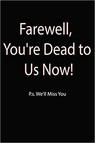 okumak Farewell, You&#39;re Dead to Us Now. P.s. We&#39;ll Miss You: Blank Lined Notebook Funny Farewell Gifts for Coworkers ,colleague that is leaving for a new ... Gift Ideas for Men and Women/6x9 110 pages