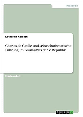 okumak Charles de Gaulle und seine charismatische Führung im Gaullismus der V. Republik