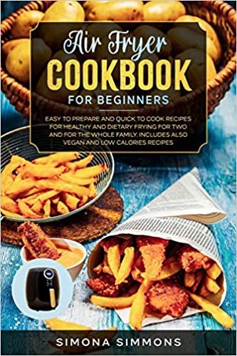 okumak Air Fryer Cookbook for Beginners: Easy to Prepare and Quick to Cook Recipes for Healthy and Dietary Frying for Two and for the Whole Family. Includes Also Vegan and Low Calories Recipes