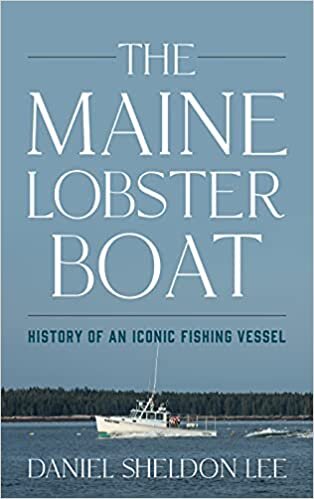 The Maine Lobster Boat: Stories of an Iconic Fishing Vessel