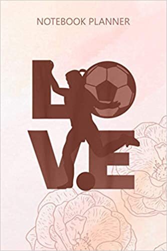 okumak Notebook Planner LOVE Women n Girls Soccer: Life, Stylish Paperback, Journal, Financial, Pretty, 6x9 inch, Do It All, 114 Pages