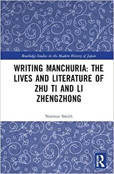 Writing Manchuria: The Lives and Literature of Zhu Ti and Li Zhengzhong