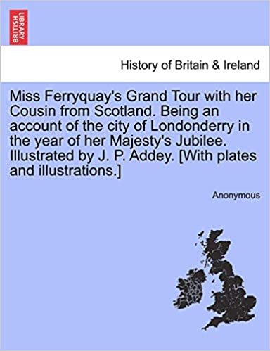 okumak Miss Ferryquay&#39;s Grand Tour with her Cousin from Scotland. Being an account of the city of Londonderry in the year of her Majesty&#39;s Jubilee. ... J. P. Addey. [With plates and illustrations.]