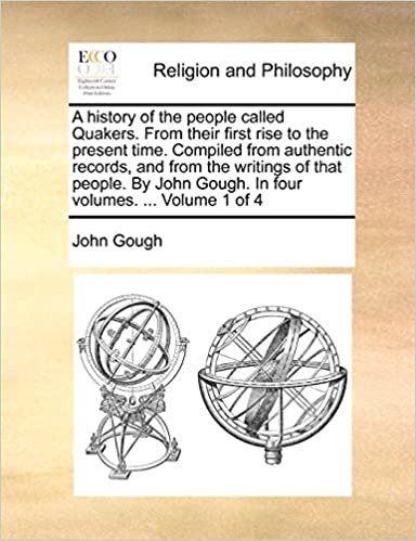 okumak A history of the people called Quakers. From their first rise to the present time. Compiled from authentic records, and from the writings of that ... Gough. In four volumes. ...  Volume 1 of 4