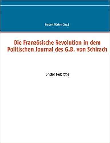 okumak Die Französische Revolution in dem Politischen Journal des G.B. von Schirach: Dritter Teil: 1793