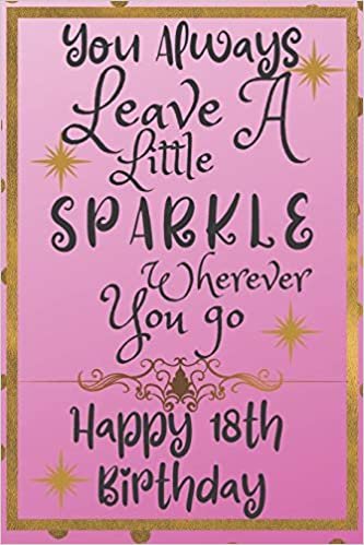 okumak You Always Leave A Little Sparkle Wherever You Go Happy 18th Birthday: Cute 18th Birthday Card Quote Journal / Notebook / Diary / Sparkly Birthday Card / Glitter Birthday Card / Birthday Gifts For Her