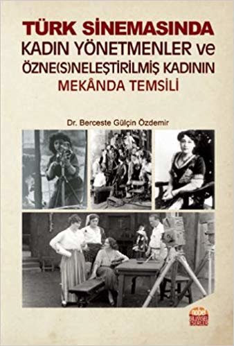 okumak Türk Sinemasında Kadın Yönetmenler ve Özne(s)neleştirilmiş Kadının Mekanda Temsili