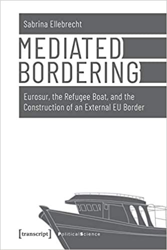 okumak Mediated Bordering: Eurosur, the Refugee Boat, and the Construction of an External Eu Border (Political Science)