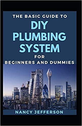 okumak The Basic Guide To DIY Plumbing System For Beginners And Dummies