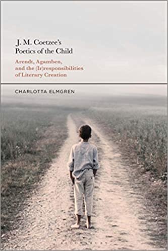 okumak J. M. Coetzee&#39;s Poetics of the Child: Arendt, Agamben, and the (Ir)responsibilities of Literary Creation