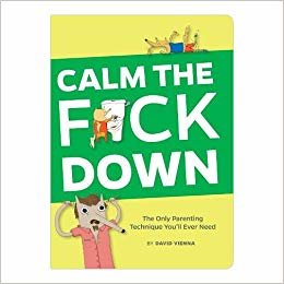 okumak Calm the F*ck Down : The Only Parenting Technique You&#39;ll Ever Need