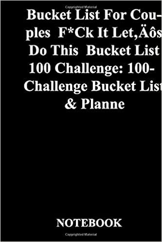 okumak Bucket List For Couples  F*Ck It Let’s Do This  Bucket List 100 Challenge: 100-Challenge Bucket List &amp; Planner: Lined Notebook / Journal Gift, 118 Pages, 6x9, Soft Cover, Matte Finish