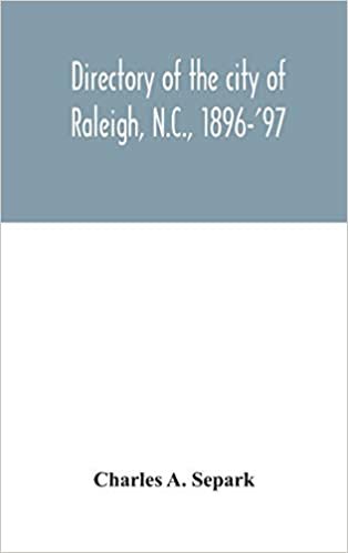 okumak Directory of the city of Raleigh, N.C., 1896-&#39;97: containing the names of all the residents, together with a complete classified business directory of the city
