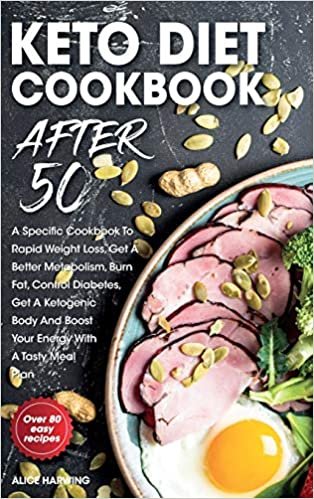 okumak KETO DIET COOKBOOK AFTER 50: A Specific Cookbook To Rapid Weight Loss, Get A Better Metabolism, Burn Fat, Control Diabetes, Get A Ketogenic Body And Boost Your Energy With A Tasty Meal Plan