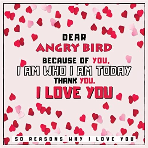 okumak Dear Angry Bird Because of You, I Am Who I Am Today. Thank You. - 50 Reason Why I Love You: Fill In The Blank Love Book For Mother With Prompts - ... or Any Special Occasion - Hearts Cover