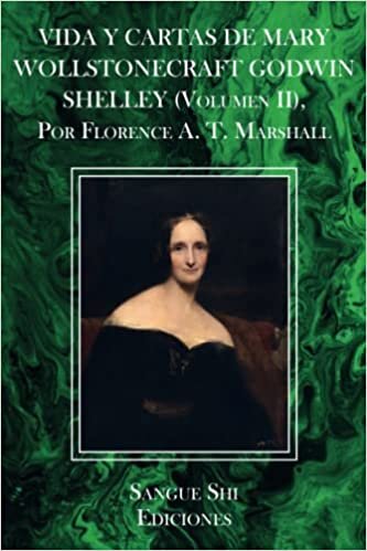 VIDA Y CARTAS DE MARY WOLLSTONECRAFT GODWIN SHELLEY (Volumen II), Por Florence A. T. Marshall