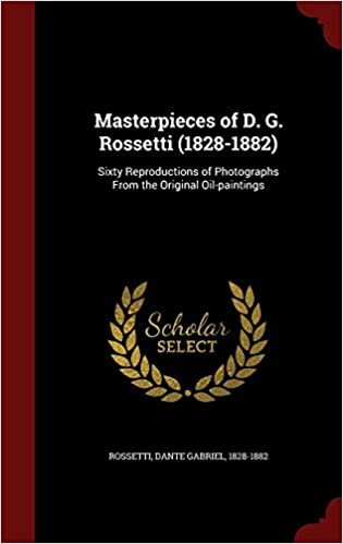 Masterpieces of D. G. Rossetti (1828-1882): Sixty Reproductions of Photographs from the Original Oil-Paintings