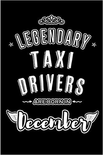 okumak Legendary Taxi Drivers are born in December: Blank Lined profession Journal Notebooks Diary as Appreciation, Birthday, Welcome, Farewell, Thank You, ... &amp; friends. Alternative to B-day present Card