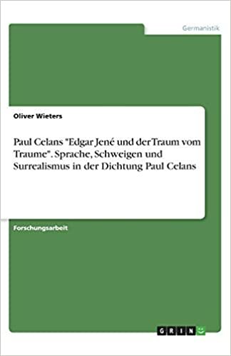 okumak Paul Celans &quot;Edgar Jené und der Traum vom Traume&quot;. Sprache, Schweigen und Surrealismus in der Dichtung Paul Celans