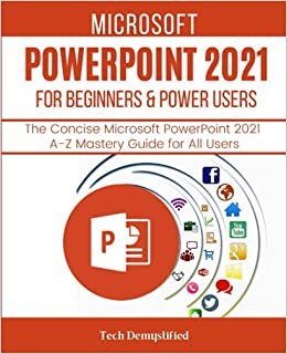 okumak MICROSOFT POWERPOINT 2021 FOR BEGINNERS &amp; POWER USERS: The Concise Microsoft PowerPoint 2021 A-Z Mastery Guide for All Users