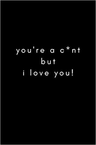 okumak You’re a C*nt But I Love You!: Funny Gag Best Friend Blank Lined Journal Notebook
