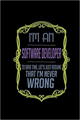 okumak I&#39;m a software developer. To save time, Let&#39;s just assume that I&#39;m never wrong: Notebook | Journal | Diary | 110 Lined pages | 6 x 9 in | 15.24 x 22.86 cm | Doodle Book | Funny Great Gift