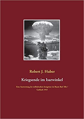 okumak Kriegsende im Isarwinkel: Eine Auswertung der militärischen Ereignisse im Raum Bad Tölz / Gaißach 1945