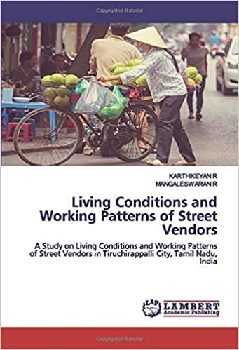 okumak Living Conditions and Working Patterns of Street Vendors: A Study on Living Conditions and Working Patterns of Street Vendors in Tiruchirappalli City, Tamil Nadu, India